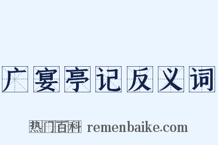 广宴亭记反义词是什么意思的图片